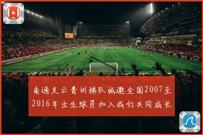 南通支云青训梯队诚邀全国2007至2016年出生球员加入我们共同成长